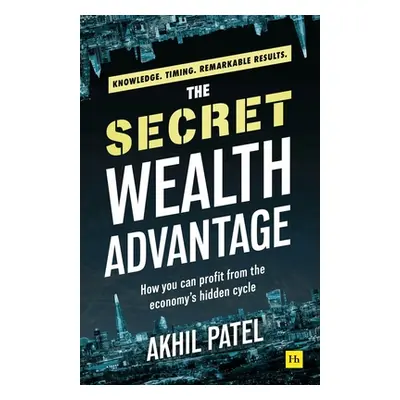 "The Secret Wealth Advantage: How You Can Profit from the Economy's Hidden Cycle" - "" ("Patel A