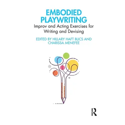 "Embodied Playwriting: Improv and Acting Exercises for Writing and Devising" - "" ("Haft Bucs Hi