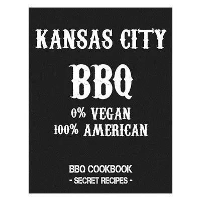 "Kansas City BBQ - 0% Vegan 100% American: BBQ Cookbook - Secret Recipes for Men - Grey" - "" ("