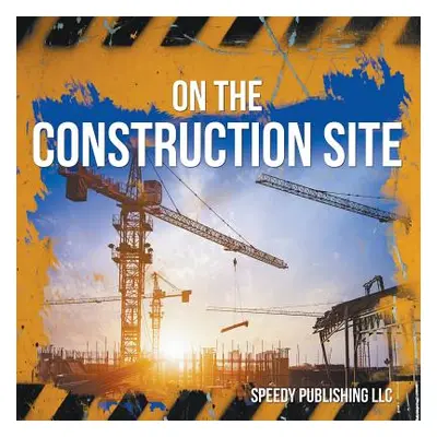 "On The Construction Site" - "" ("Speedy Publishing LLC")(Paperback)