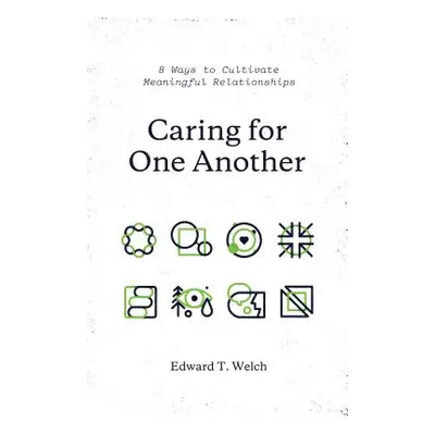 "Caring for One Another: 8 Ways to Cultivate Meaningful Relationships" - "" ("Welch Edward T.")(