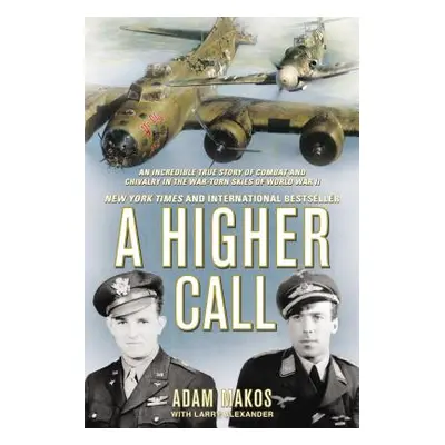 "A Higher Call: An Incredible True Story of Combat and Chivalry in the War-Torn Skies of World W