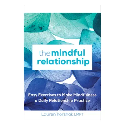 "The Mindful Relationship: Easy Exercises to Make Mindfulness a Daily Relationship Practice" - "