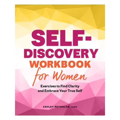 "Self-Discovery Workbook for Women: Exercises to Find Clarity and Embrace Your True Self" - "" (