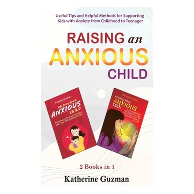 "Raising An Anxious Child: Useful Tips and Helpful Methods for Supporting Kids with Anxiety from