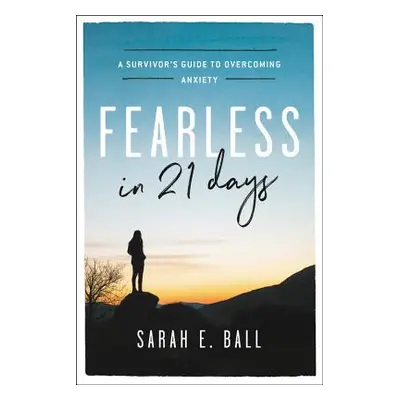 "Fearless in 21 Days: A Survivor's Guide to Overcoming Anxiety" - "" ("Ball Sarah E.")(Paperback