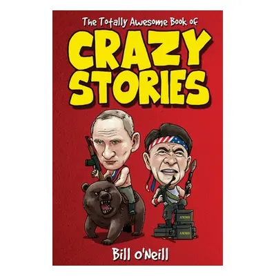 "The Totally Awesome Book of Crazy Stories: Crazy But True Stories That Actually Happened!" - ""