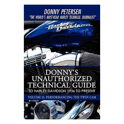 "Donny's Unauthorized Technical Guide to Harley Davidson 1936 to Present: Volume II: Performanci