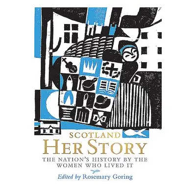 "Scotland: Her Story: The Nation's History by the Women Who Lived It" - "" ("Goring Rosemary")(P