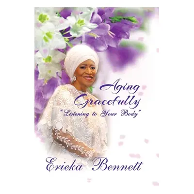 "Aging Gracefully: Listening to Your Body" - "" ("Bennett Erieka")(Pevná vazba)