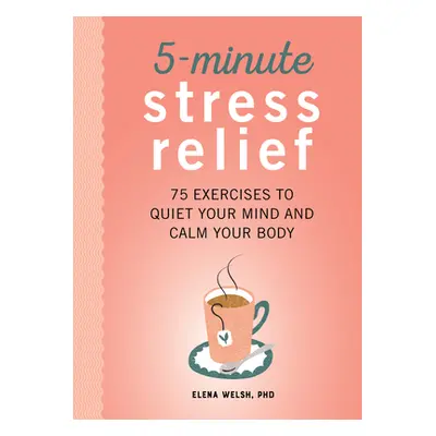 "5-Minute Stress Relief: 75 Exercises to Quiet Your Mind and Calm Your Body" - "" ("Welsh Elena"