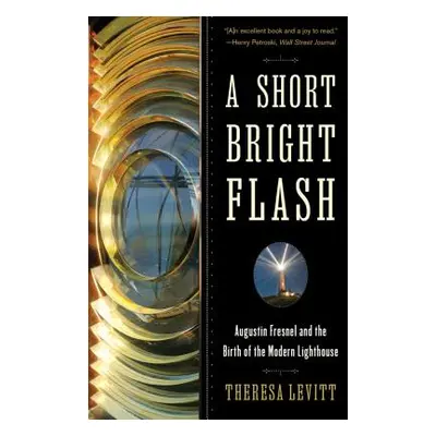 "A Short Bright Flash: Augustin Fresnel and the Birth of the Modern Lighthouse" - "" ("Levitt Th