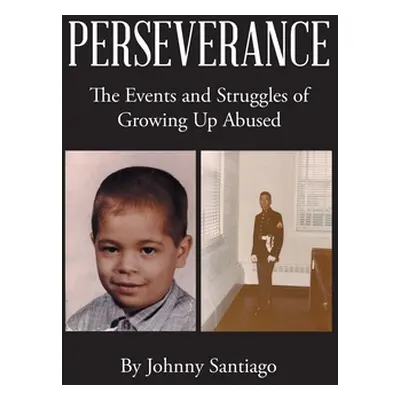 "Perseverance: The Events and Struggles of Growing Up Abused" - "" ("Santiago Johnny")(Paperback