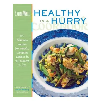 "The Eatingwell Healthy in a Hurry Cookbook: 150 Delicious Recipes for Simple, Everyday Suppers 