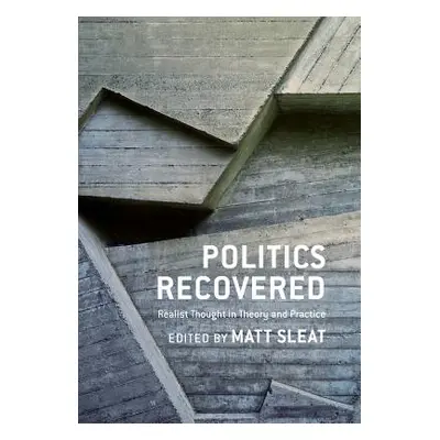 "Politics Recovered: Realist Thought in Theory and Practice" - "" ("Sleat Matt")(Pevná vazba)