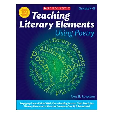 "Teaching Literary Elements Using Poetry: Engaging Poems Paired with Close Reading Lessons That 