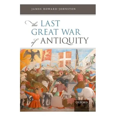 "The Last Great War of Antiquity" - "" ("Howard-Johnston James")(Pevná vazba)