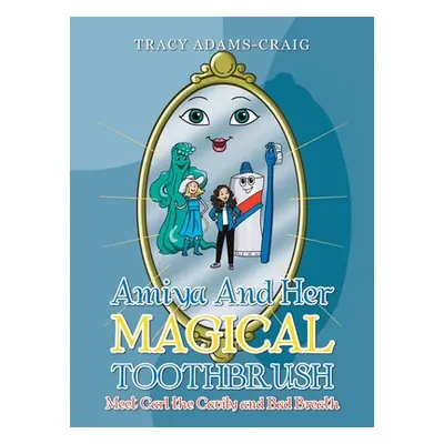 "Amiya and Her Magical Toothbrush: Meet Carl the Cavity and Bad Breath" - "" ("Adams-Craig Tracy