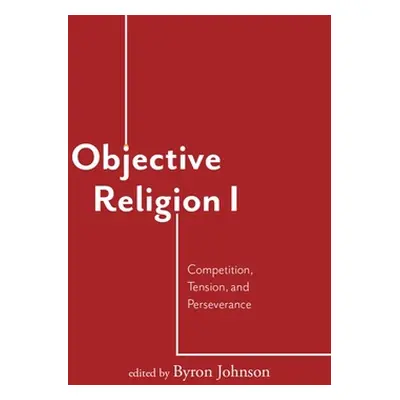 "Objective Religion: Competition, Tension, Perseverance" - "" ("Johnson Byron R.")(Pevná vazba)