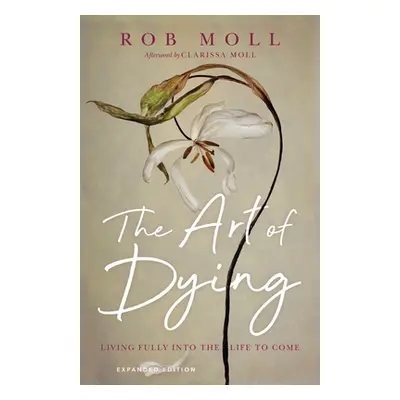 "The Art of Dying: Living Fully Into the Life to Come" - "" ("Moll Rob")(Paperback)