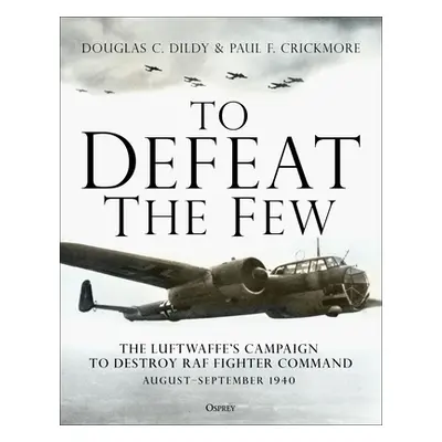 "To Defeat the Few: The Luftwaffe's Campaign to Destroy RAF Fighter Command, August-September 19