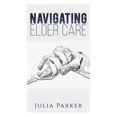 "Navigating Elder Care" - "" ("Parker Julia")(Pevná vazba)