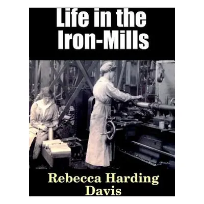 "Life in the Iron-Mills" - "" ("Davis Rebecca Harding")(Paperback)