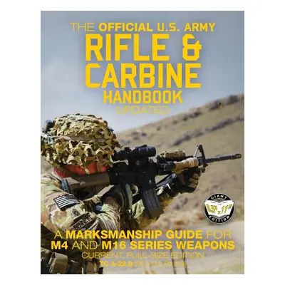 "The Official US Army Rifle and Carbine Handbook - Updated: A Marksmanship Guide for M4 and M16 