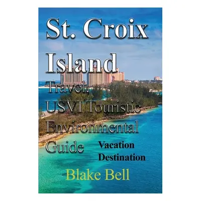 "St. Croix Island Travel, USVI Touristic Environmental Guide" - "" ("Bell Blake")(Paperback)