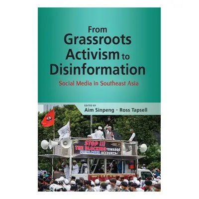 "From Grassroots Activism to Disinformation: Social Media in Southeast Asia" - "" ("Sinpeng Aim"