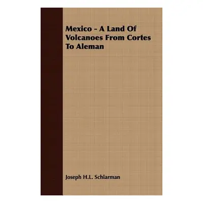 "Mexico - A Land of Volcanoes from Cortes to Aleman" - "" ("Schlarman Joseph H. L.")(Paperback)