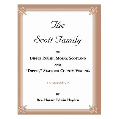 "The Scott Family of Dipple Parish, Moray, Scotland and Dipple, Stafford County, Virginia: Taken