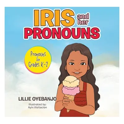 "Iris and Her Pronouns: Pronouns for Grades K-2" - "" ("Oyebanjo Lillie")(Paperback)