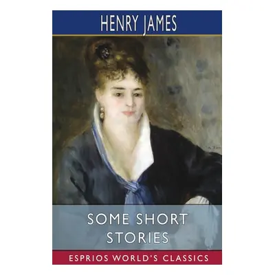 "Some Short Stories (Esprios Classics)" - "" ("James Henry")(Paperback)