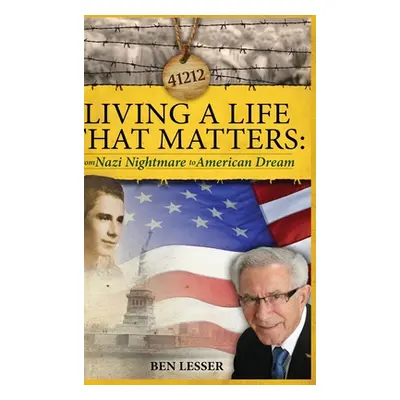 "Living A Life That Matters: from Nazi Nightmare to American Dream" - "" ("Lesser Ben")(Pevná va