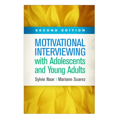 "Motivational Interviewing with Adolescents and Young Adults, Second Edition" - "" ("Naar Sylvie