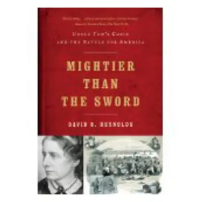 "Mightier Than the Sword: Uncle Tom's Cabin and the Battle for America" - "" ("Reynolds David S.