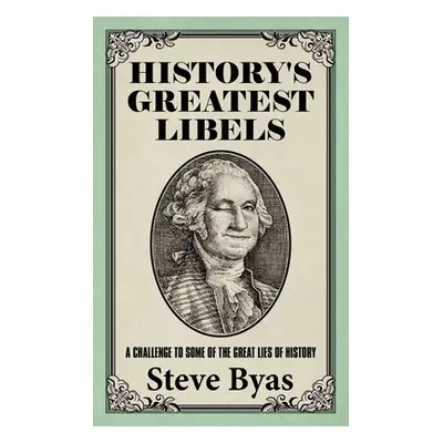 "History's Greatest Libels: A Challenge to Some of the Great Lies of History" - "" ("Byas Steve"