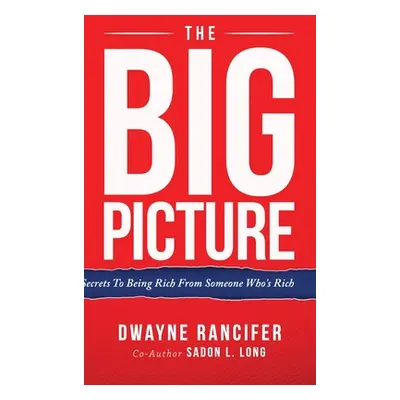 "The Big Picture: Secrets To Being Rich From Someone Who's Rich" - "" ("Rancifer Dwanye")(Pevná 