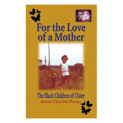 "For the love of a mother: The black children of Ulster" - "" ("Yellowe Palma Annie")(Paperback)