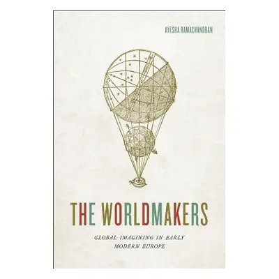 "The Worldmakers: Global Imagining in Early Modern Europe" - "" ("Ramachandran Ayesha")(Paperbac