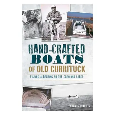 "Hand-Crafted Boats of Old Currituck: Fishing & Boating on the Carolina Coast" - "" ("Morris Tra