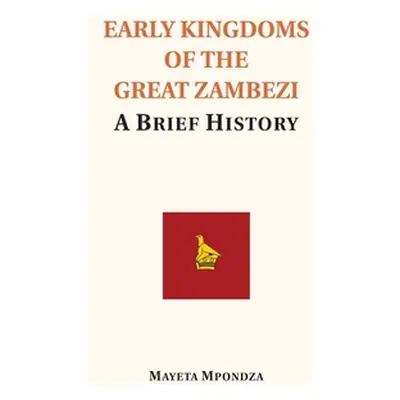 "Early Kingdoms of the Great Zambezi: A Brief History" - "" ("Mpondza Mayeta")(Paperback)