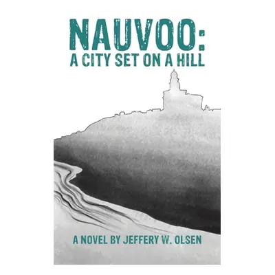 "Nauvoo: A City Set on a Hill" - "" ("Olsen Jeffery W.")(Pevná vazba)