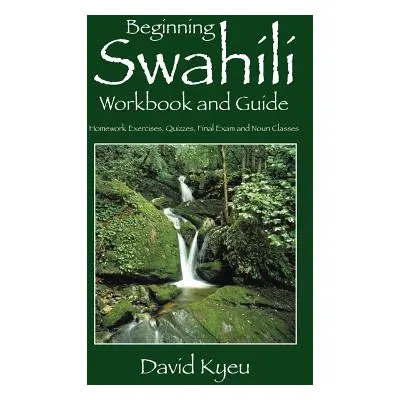 "Beginning Swahili Workbook and Guide: Homework Exercises, Quizzes, Final Exam and Noun Classes"