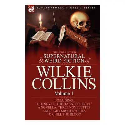 "The Collected Supernatural and Weird Fiction of Wilkie Collins: Volume 1-Contains one novel 'Th