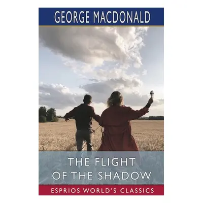 "The Flight of the Shadow (Esprios Classics)" - "" ("MacDonald George")(Paperback)