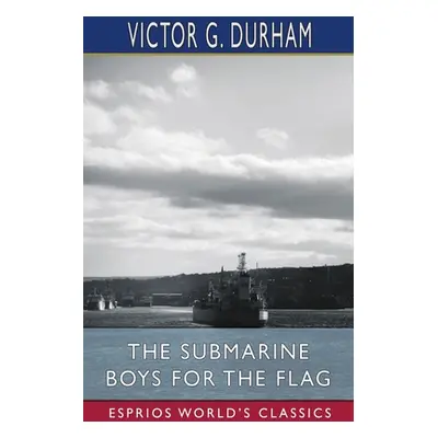 "The Submarine Boys for the Flag (Esprios Classics)" - "" ("Durham Victor G.")(Paperback)