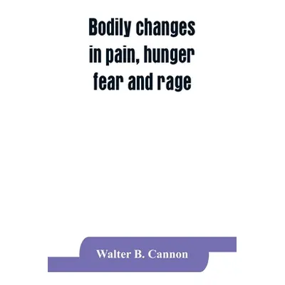 "Bodily changes in pain, hunger, fear and rage, an account of recent researches into the functio