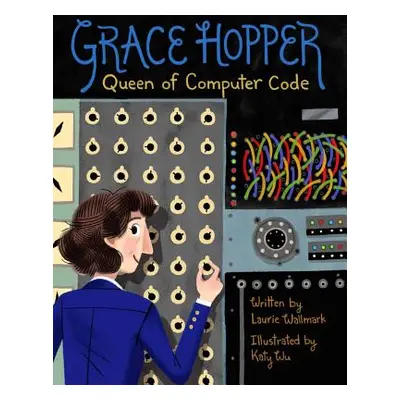 "Grace Hopper, 1: Queen of Computer Code" - "" ("Wallmark Laurie")(Pevná vazba)